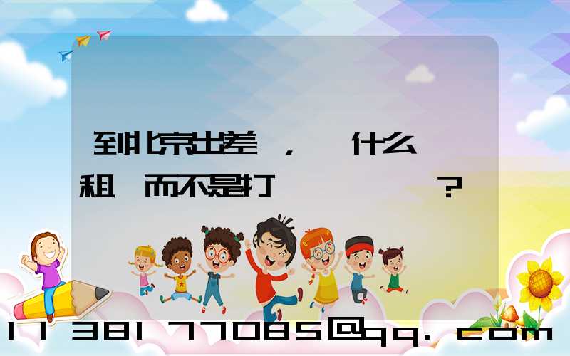 到北京出差，為什么選擇租車而不是打車？